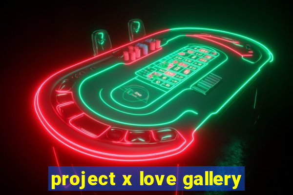 project x love gallery